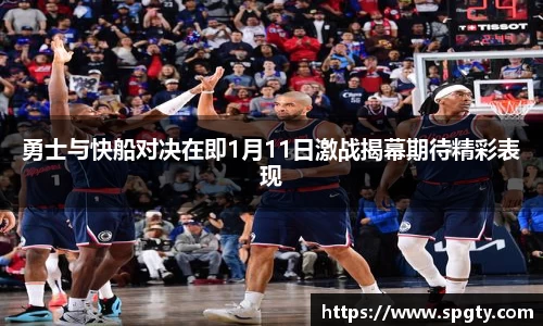勇士与快船对决在即1月11日激战揭幕期待精彩表现